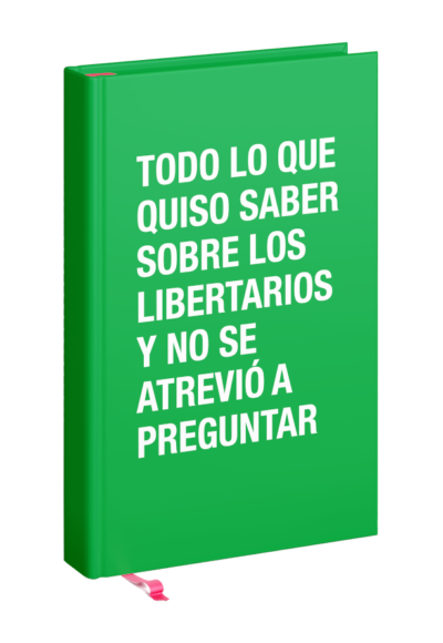 Todo lo que quiso saber sobre los libertarios y no se atrevió a preguntar